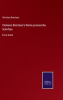 Clemens Brentano's Kleine prosaische Schriften: Erster Band 3375077424 Book Cover