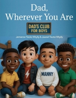 Dad, Wherever You Are: Dad's Club for Boys B0G46FLYFX Book Cover