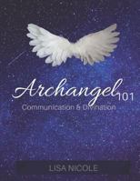 Archangel 101: Communication & Divination Guidebook: Experience Direct Connection with the Angelic Realm 1791685838 Book Cover