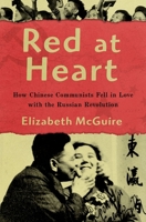 Red at Heart: How Chinese Communists Fell in Love with the Russian Revolution 0190640553 Book Cover