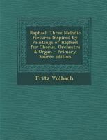 Raphael: Three Melodic Pictures Inspired by Paintings of Raphael for Chorus, Orchestra & Organ 1289566062 Book Cover