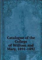 Catalogue of the College of William and Mary, 1891-1892 1248332946 Book Cover