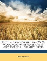 Scotish Elegaic Verses. Mdc.XXIX.-M.Dcc.XXIX.: With Notes and an Appendix of Illustrative Papers 1149221895 Book Cover