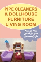 Pipe Cleaners & Dollhouse Furniture Living Room: Step by Step Guide To Pipe Cleaners Crafts: Miniature Furniture Templates B09DJ7PQT8 Book Cover