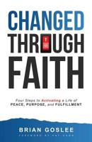 Changed Through Faith: Four Steps to Activating a Life of Peace, Purpose, and Fulfillment 1640856641 Book Cover