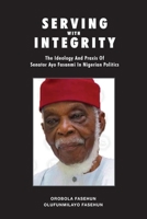 Serving With Integrity: The ideology and praxis of Senator Ayo Fasanmi in Nigerian politics 1951188500 Book Cover