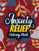 Anxiety Relief Coloring Book: Adults Stress Releasing Coloring Book With Inspirational Quotes, 14 Motivating & Creative Art Activities, Anti-Stress and Mindfulness 1651838550 Book Cover