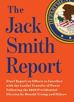 The Jack Smith Report: Final Report on Efforts to Interfere with the Lawful Transfer of Power Following the 2020 Presidential Election by Donald Trump and Others 1685892175 Book Cover