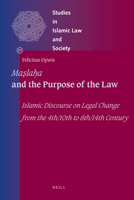 Maṣlaḥa and the Purpose of the Law: Islamic Discourse on Legal Change from the 4th/10th to 8th/14th Century 9004184163 Book Cover