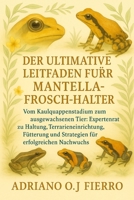 DER ULTIMATIVE LEITFADEN FÜR MANTELLA-FROSCH-HALTER: Vom Kaulquappenstadium zum ausgewachsenen Tier: Expertenrat zu Haltung, Terrarieneinrichtung, ... für erfolgreichen Nachwuchs (German Edition) B0G6PC6J2D Book Cover
