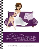 Sleeping Naked After 40: A Woman's Motivational, Inspirational & Educational Guide to Extreme Self Care and Love 146361795X Book Cover