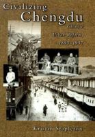 Civilizing Chengdu: Chinese Urban Reform, 1895-1937 0674002466 Book Cover