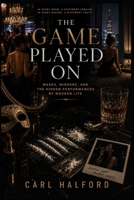The Game Played On: Masks, Mirrors, and the Hidden Performances of Modern Life B0H5KN8X3T Book Cover