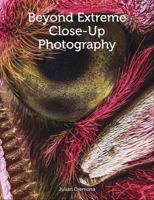Beyond Extreme Close-Up Photography 1785004654 Book Cover
