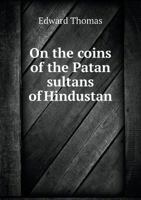 On the coins of the Patan sultans of Hindustan 1120663407 Book Cover