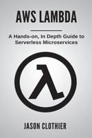 AWS Lambda: A Hands-on, In Depth Guide to Serverless Microservices (Amazon Web Services) 1721884955 Book Cover