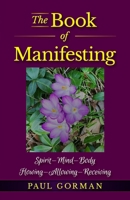 The Book of Manifesting: Spirit-Mind-Body Flowing-Allowing-Receiving 1646493893 Book Cover