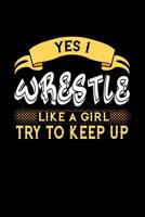 Yes I Wrestle Like a Girl Try to Keep Up: 6x9 inches dot grid notebook, 120 Pages, Composition Book and Journal, perfect gift idea for girls like your daughter, sister or girlfriend who loves to Wrest 1078182884 Book Cover