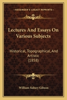 Lectures and Essays on Various Subjects, Historical, Topographical and Artistic 1436884608 Book Cover