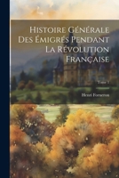 Histoire générale des émigrés pendant la révolution française; Tome 1 1022455966 Book Cover