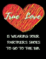 True Love Is Wearing Your Partner's Shoes To Go To The Bin: Wide Ruled Lined Paper Notebook Journal For School Office or Home School College Cute Wide Ruled 8.5 x 11 in 120 Page 166075089X Book Cover