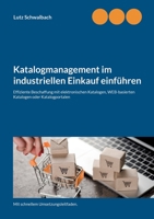 Katalogmanagement im industriellen Einkauf einführen: Effiziente Beschaffung mit elektronischen Katalogen, webbasierten Katalogen oder Katalogportalen 3743165260 Book Cover