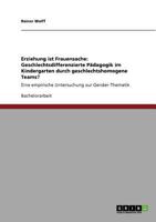 Erziehung ist Frauensache: Geschlechtsdifferenzierte Pädagogik im Kindergarten durch geschlechtshomogene Teams? :Eine empirische Untersuchung zur Gender-Thematik 3640798244 Book Cover