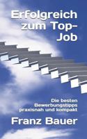 Erfolgreich zum Top-Job: Die besten Bewerbungstipps praxisnah und kompakt 1980305781 Book Cover