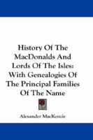 History of the Macdonalds and Lords of the Isles: With Genealogies of the Principal Families of the Name 1015461395 Book Cover