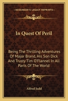 In Quest Of Peril: Being The Thrilling Adventures Of Major Brand, His Son Dick And Trusty Tim O'Flannel In All Parts Of The World 116378687X Book Cover