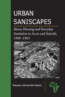 Urban Saniscapes: Slums, Housing and Everyday Sanitation in Accra and Nairobi, 1908–1963 1611865492 Book Cover