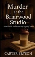 Murder at the Briarwood Studio: Book 1 of the Briarwood Cozy Mystery Series: Book 1 of the Briarwood Cozy Mystery Series B0GPH6LBW5 Book Cover