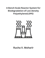 A Bench-Scale Reactor System for Biodegradation of Low Density Polyethylene (LDPE) B0CT6DHWLM Book Cover