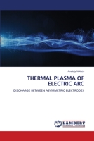 THERMAL PLASMA OF ELECTRIC ARC: DISCHARGE BETWEEN ASYMMETRIC ELECTRODES 6203465585 Book Cover