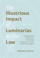 The Illustrious Impact of Luminarias on the Law: The Legal Handicraft of the First Latina Article III Judges, State Supreme Court Justices, and Public Interest Litigators 1531030602 Book Cover