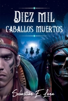 Diez mil caballos muertos: Primera parte B0C87NMX4M Book Cover