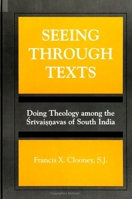 Seeing Through Texts: Doing Theology Among the Srivaisnavas of South India (S U N Y Series, Toward a Comparative Philosophy of Religions) 0791429962 Book Cover