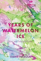 Years of Watermelon Ice: New and Selected Poems 1638445672 Book Cover