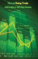 How to Swing Trade and make a full time Income: Easy way to make a High Income working 30 minutes a week from home 1981237356 Book Cover