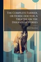 The Complete Farrier, or Horse-doctor. A Treatise on the Diseases of Horses 1024122743 Book Cover