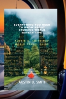 Everything You Need to Know About Cruising World Safety Tips: Austin D. Smith top World TRAVEL Guide B0BT79NVCQ Book Cover