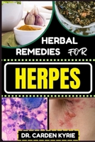 Herbal Remedies for Herpes: Unlocking Nature's Healing Power For Targeting Relief, Holistic Wellness, Immune Support And Integrating Herbs Into Yo B0CQ5P9CQ1 Book Cover