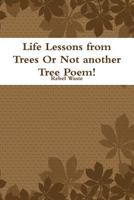 Life Lessons from Trees Or Not another Tree Poem! 1312157909 Book Cover