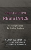 Constructive Resistance: Resisting Injustice by Creating Solutions 1538165392 Book Cover