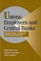 Unions, Employers, and Central Banks: Macroeconomic Coordination and Institutional Change in Social Market Economies 0521788846 Book Cover