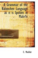 A Grammar of the Baloochee Language as it is Spoken in MakrAn (Large Print Edition) 0554668203 Book Cover
