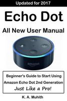 Echo Dot User Manual: Beginner's Guide to Start Using Amazon Echo Dot (2nd Generation) Like a Pro!: (Amazon Echo Dot, Amazon Dot, Echo Dot, Amazon Echo Dot User Manual, Alexa, User Manual)(with Video  1541046900 Book Cover