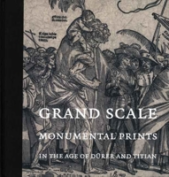 Grand Scale: Monumental Prints in the Age of Dürer and Titian: Monumental Prints in the Age of Durer and Titian (Davis Museum and Cultural Center, Wellesley College) 0300138792 Book Cover