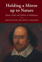 Holding a Mirror Up to Nature: Shame, Guilt, and Violence in Shakespeare 1108970397 Book Cover