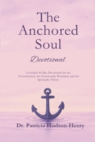 The Anchored Soul: Devotional A Guided 40-Day Devotional for the Overwhelmed, the Emotionally Wounded, and the Spiritually Thirsty B0G47H1LQC Book Cover